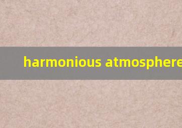 harmonious atmosphere怎么读